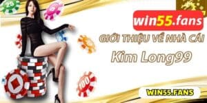 Thiên đường giải trí KimLong Casino tại Win55
